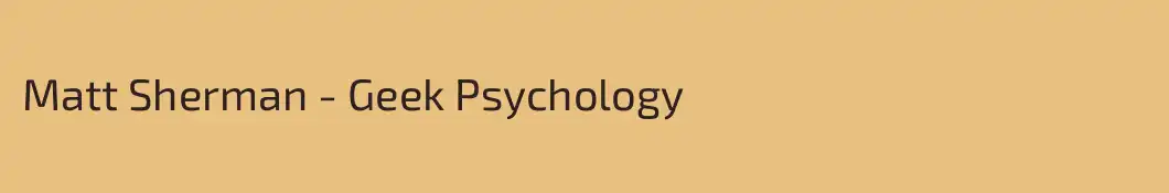 Matt Sherman - Geek Psychology